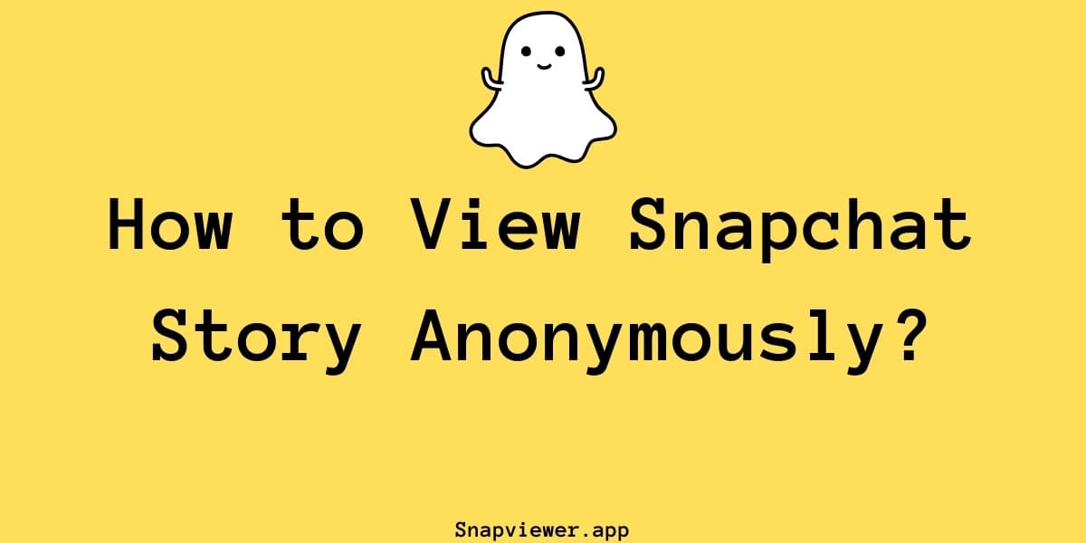 How to View Snapchat Story Anonymously?